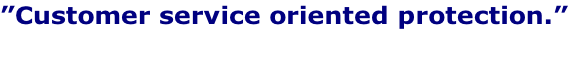 ”Customer service oriented protection.”